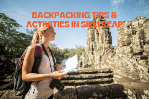 Adventure Awaits: Top Backpacking Tips & Activities in Siem Reap